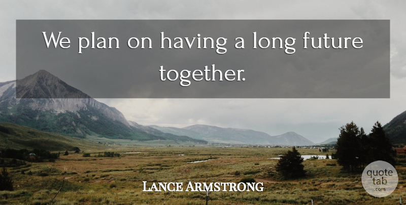 Lance Armstrong Quote About Future, Plan: We Plan On Having A...