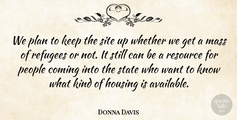 Donna Davis Quote About Coming, Housing, Mass, People, Plan: We Plan To Keep The...