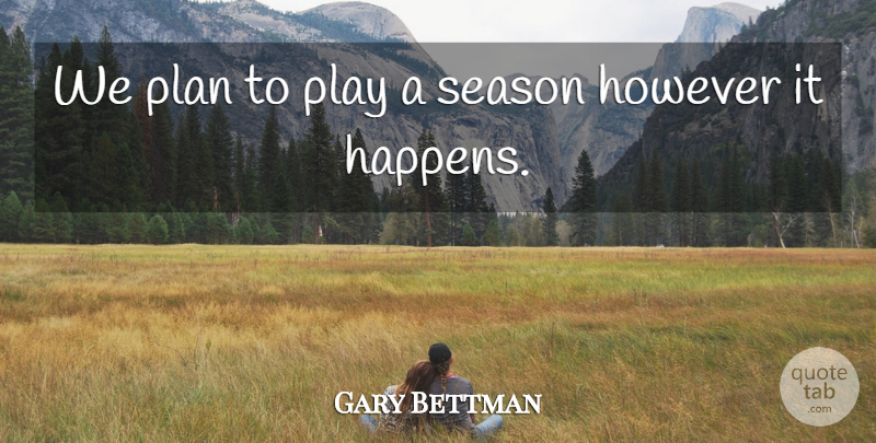 Gary Bettman Quote About However, Plan, Season: We Plan To Play A...
