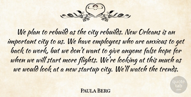 Paula Berg Quote About Anxious, Anyone, City, Employees, False: We Plan To Rebuild As...