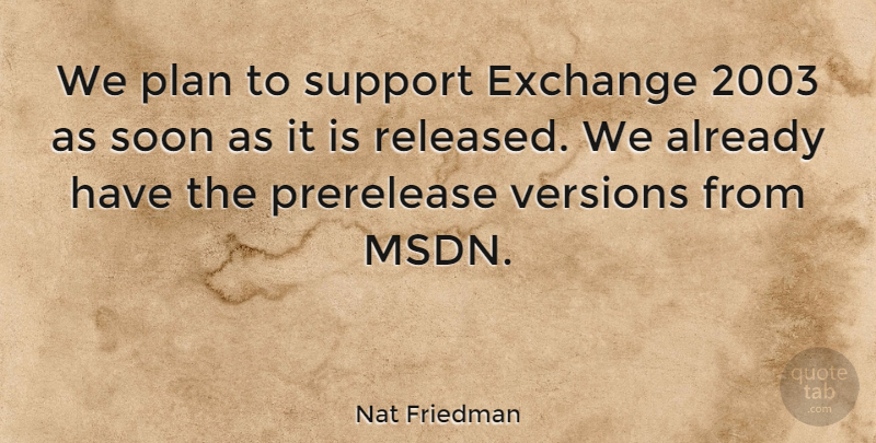 Nat Friedman Quote About American Businessman, Soon, Versions: We Plan To Support Exchange...