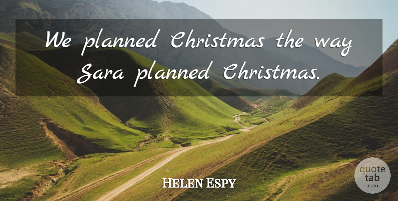 Helen Espy Quote About Christmas, Planned: We Planned Christmas The Way...