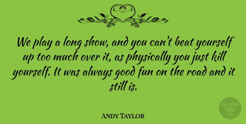 Andy Taylor Quote About Beat, Good, Physically: We Play A Long Show...