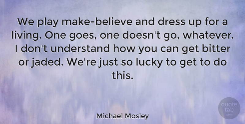 Michael Mosley Quote About Bitter, Understand: We Play Make Believe And...