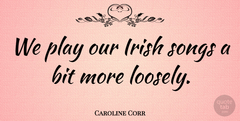Caroline Corr Quote About Song, Play, Bits: We Play Our Irish Songs...