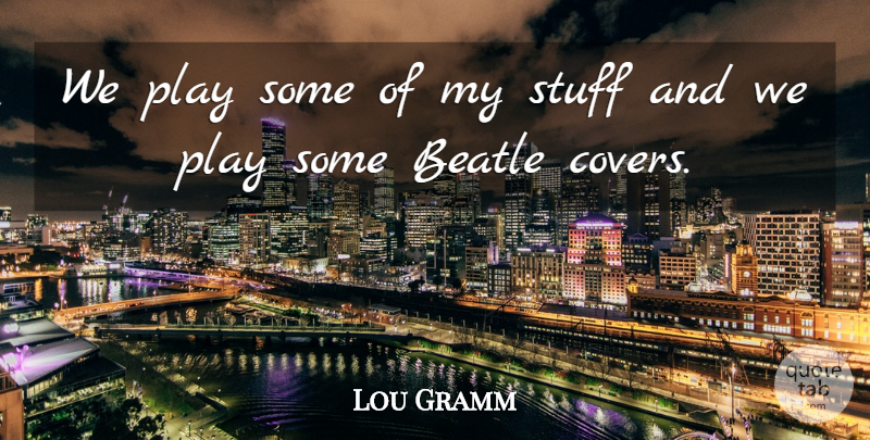 Lou Gramm Quote About American Musician: We Play Some Of My...
