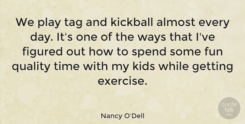 Nancy O'Dell Quote About Fun, Kids, Exercise: We Play Tag And Kickball...