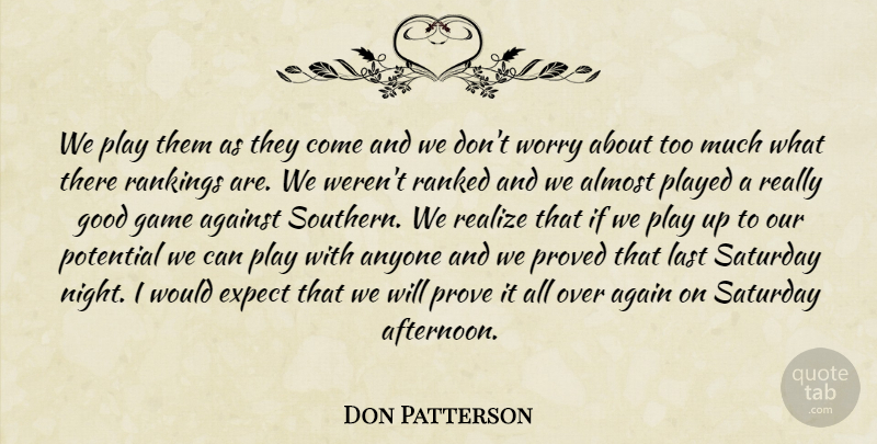 Don Patterson Quote About Against, Almost, Anyone, Expect, Game: We Play Them As They...
