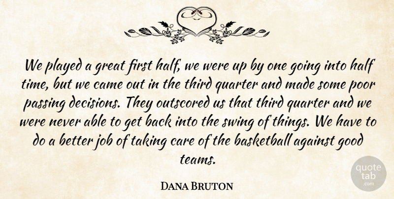 Dana Bruton Quote About Against, Basketball, Came, Care, Good: We Played A Great First...