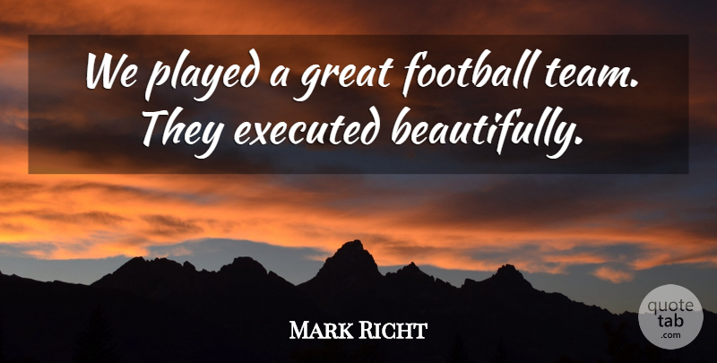 Mark Richt Quote About Football, Great, Played: We Played A Great Football...