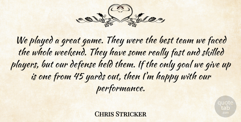 Chris Stricker Quote About Best, Defense, Faced, Fast, Goal: We Played A Great Game...