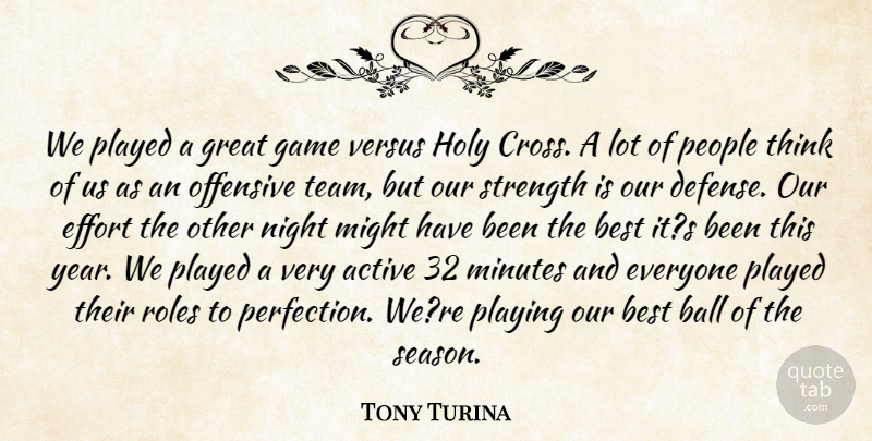Tony Turina Quote About Active, Ball, Best, Effort, Game: We Played A Great Game...
