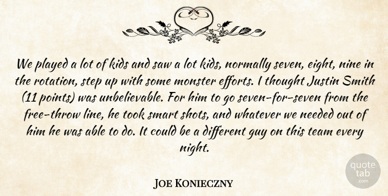 Joe Konieczny Quote About Guy, Justin, Kids, Monster, Needed: We Played A Lot Of...