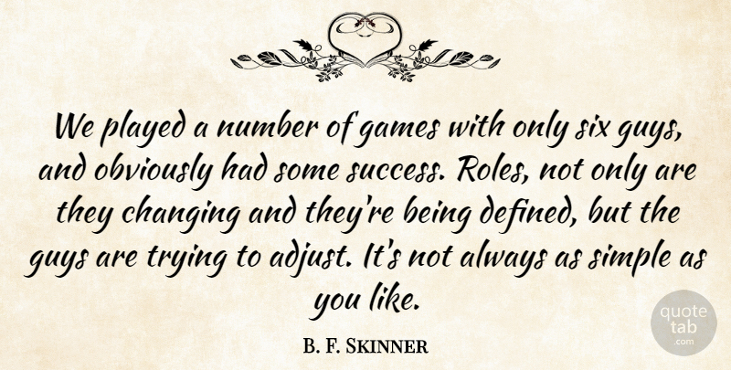 B. F. Skinner Quote About Changing, Games, Guys, Number, Obviously: We Played A Number Of...
