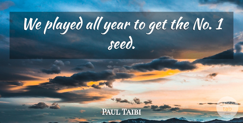Paul Taibi Quote About Played, Year: We Played All Year To...