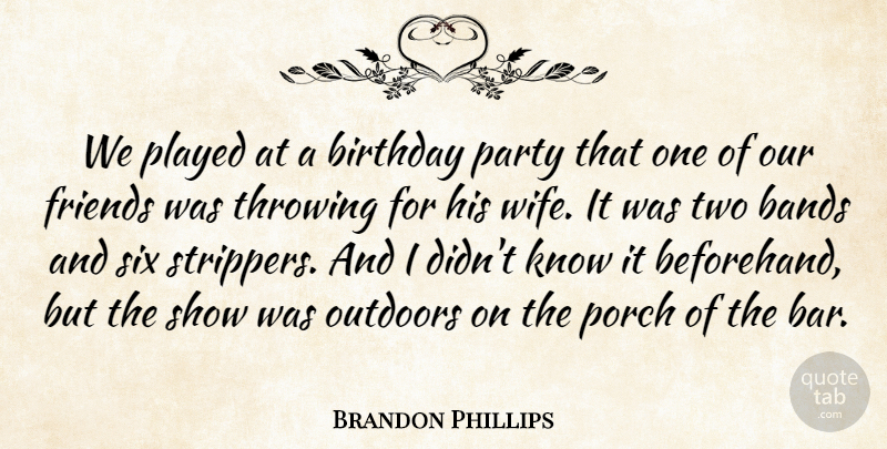 Brandon Phillips Quote About Bands, Birthday, Outdoors, Party, Played: We Played At A Birthday...