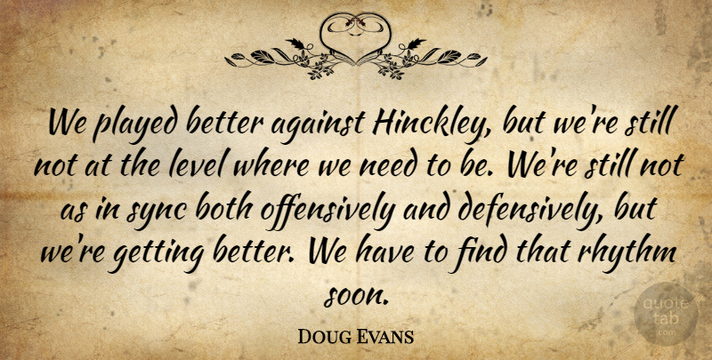 Doug Evans Quote About Against, Both, Level, Played, Rhythm: We Played Better Against Hinckley...