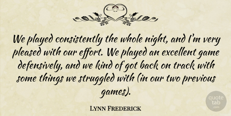 Lynn Frederick Quote About Excellent, Game, Played, Pleased, Previous: We Played Consistently The Whole...