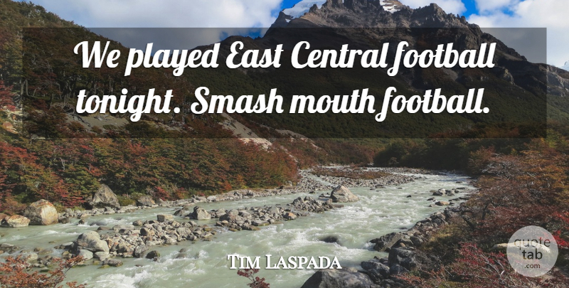 Tim Laspada Quote About Central, East, Football, Mouth, Played: We Played East Central Football...