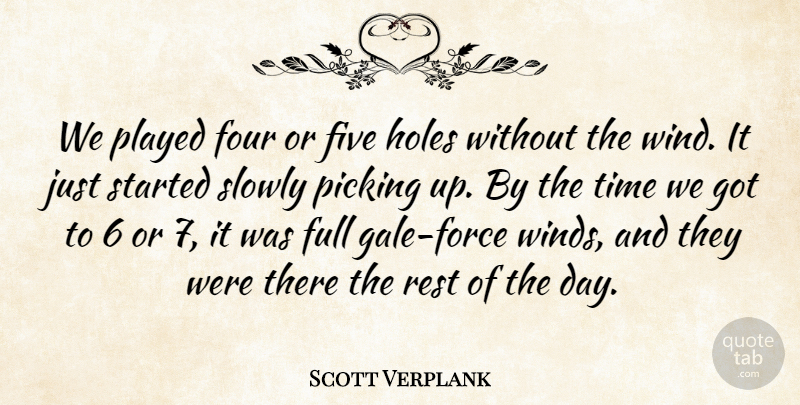 Scott Verplank Quote About Five, Four, Full, Holes, Picking: We Played Four Or Five...