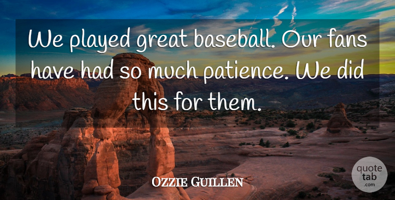 Ozzie Guillen Quote About Fans, Great, Played: We Played Great Baseball Our...