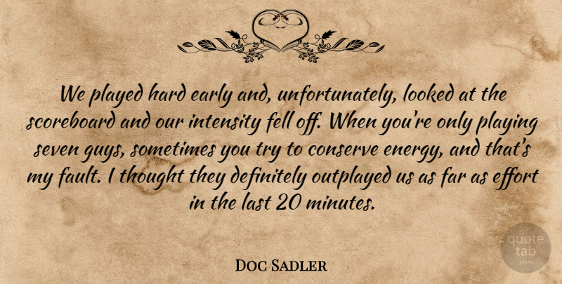 Doc Sadler Quote About Conserve, Definitely, Early, Effort, Far: We Played Hard Early And...