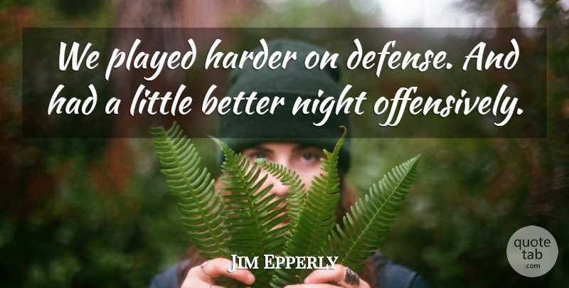 Jim Epperly Quote About Harder, Night, Played: We Played Harder On Defense...