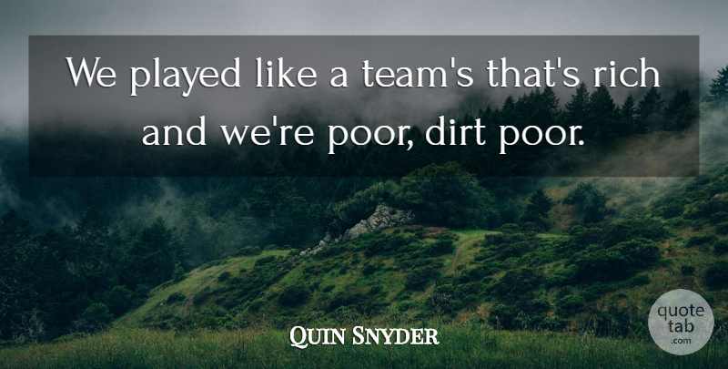 Quin Snyder Quote About Dirt, Played, Rich: We Played Like A Teams...