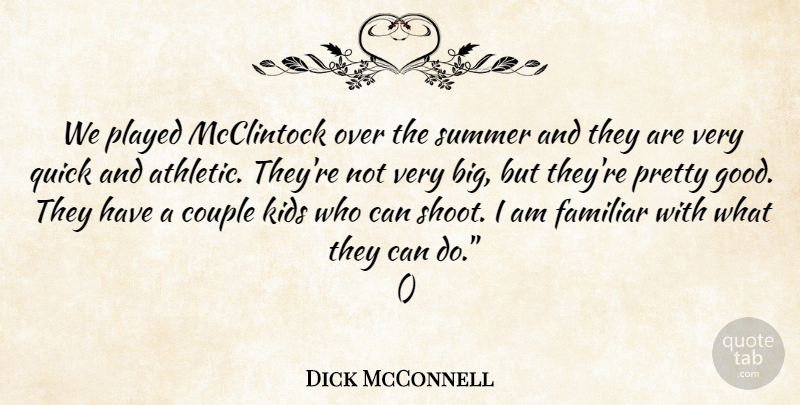 Dick McConnell Quote About Couple, Familiar, Kids, Played, Quick: We Played Mcclintock Over The...