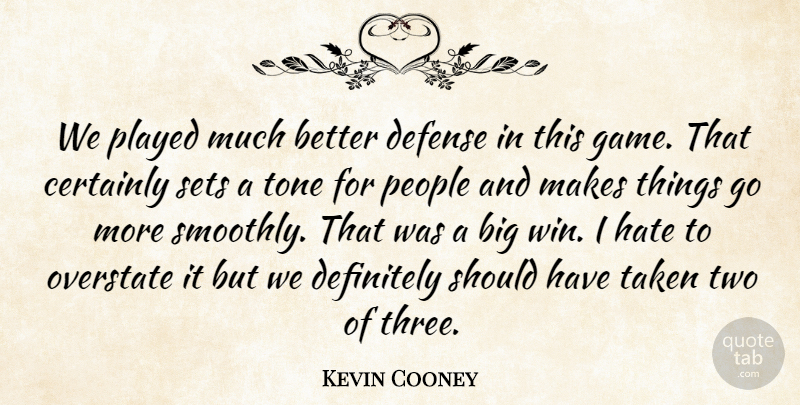 Kevin Cooney Quote About Certainly, Defense, Definitely, Hate, Overstate: We Played Much Better Defense...