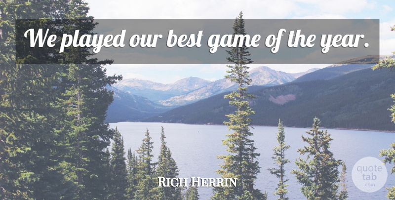 Rich Herrin Quote About Best, Game, Played: We Played Our Best Game...