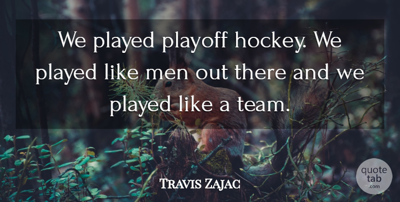 Travis Zajac Quote About Men, Played, Playoff: We Played Playoff Hockey We...