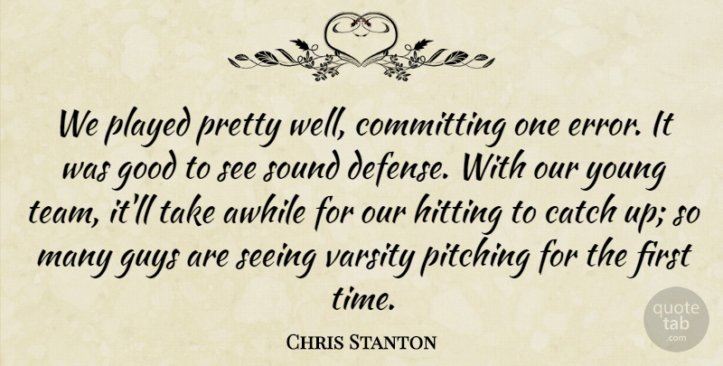 Chris Stanton Quote About Awhile, Catch, Committing, Good, Guys: We Played Pretty Well Committing...