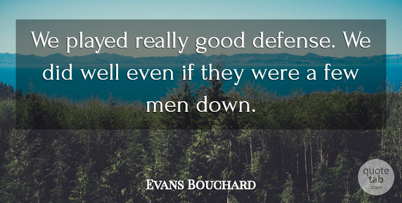 Evans Bouchard Quote About Few, Good, Men, Played: We Played Really Good Defense...