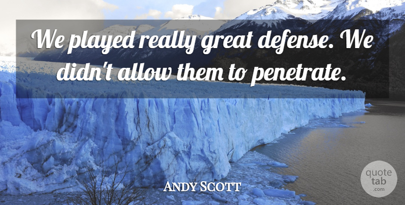 Andy Scott Quote About Allow, Great, Played: We Played Really Great Defense...