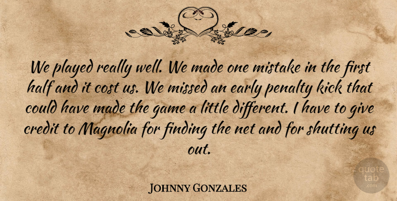 Johnny Gonzales Quote About Cost, Credit, Early, Finding, Game: We Played Really Well We...