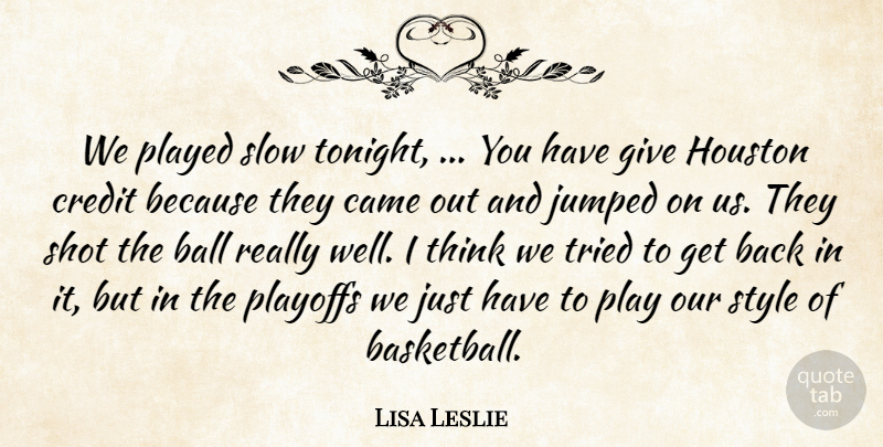 Lisa Leslie Quote About Ball, Came, Credit, Houston, Played: We Played Slow Tonight You...