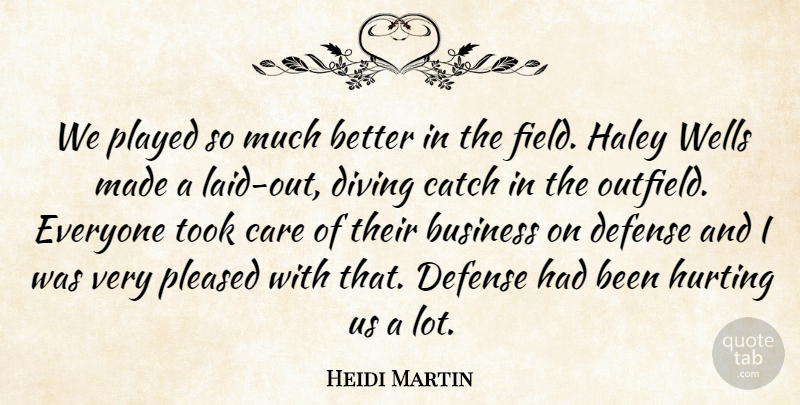 Heidi Martin Quote About Business, Care, Catch, Defense, Diving: We Played So Much Better...