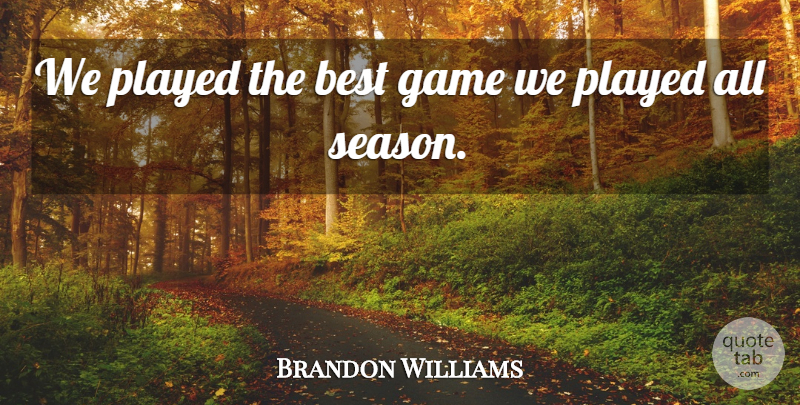 Brandon Williams Quote About Best, Game, Played: We Played The Best Game...