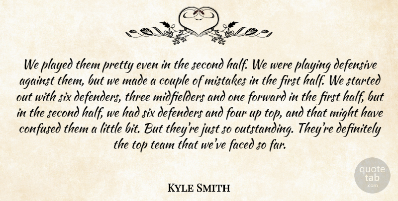 Kyle Smith Quote About Against, Confused, Couple, Defenders, Defensive: We Played Them Pretty Even...