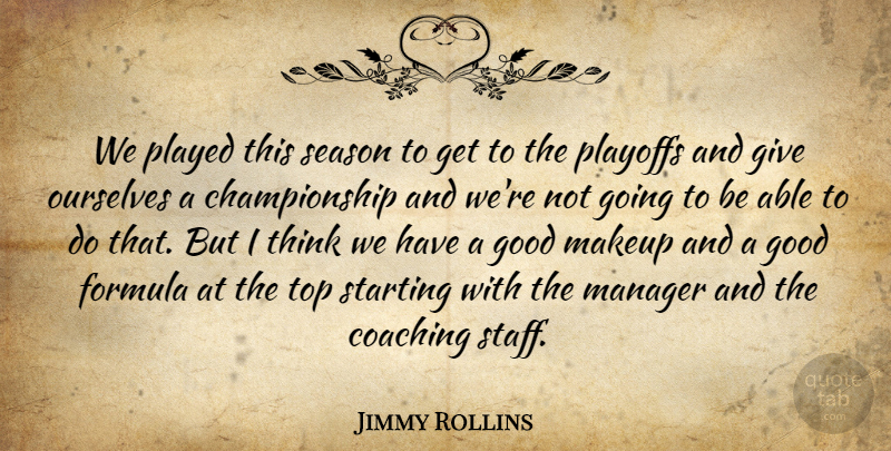 Jimmy Rollins Quote About Coaching, Formula, Good, Makeup, Manager: We Played This Season To...