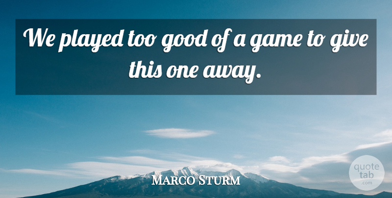 Marco Sturm Quote About Game, Good, Played: We Played Too Good Of...