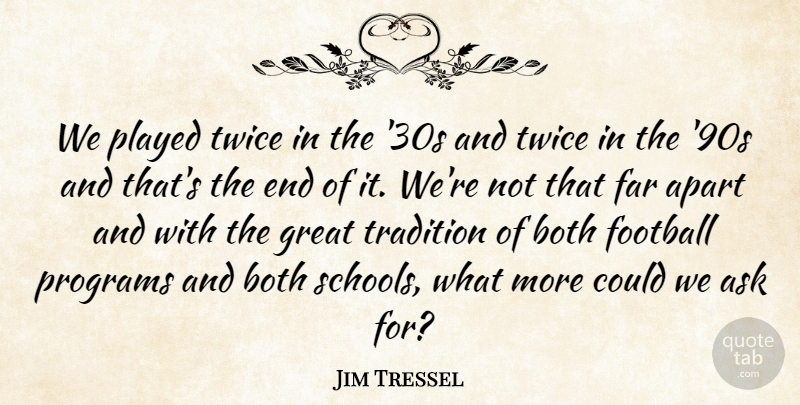 Jim Tressel Quote About Apart, Ask, Both, Far, Football: We Played Twice In The...
