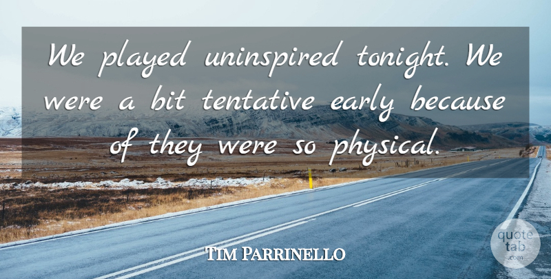 Tim Parrinello Quote About Bit, Early, Played, Uninspired: We Played Uninspired Tonight We...