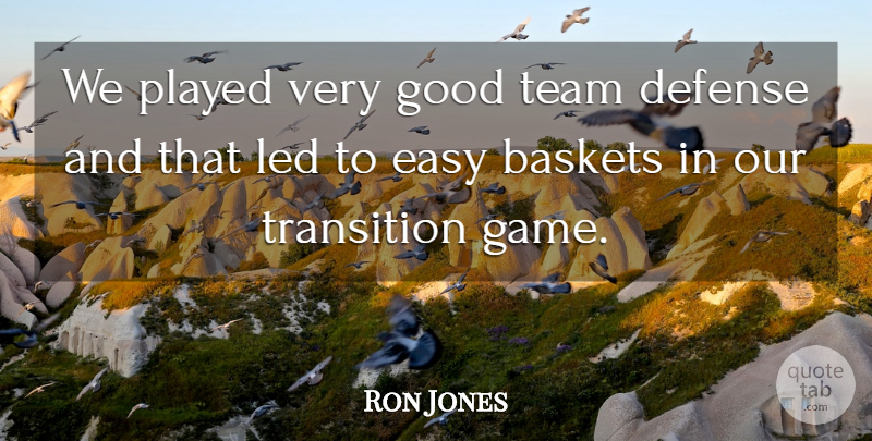 Ron Jones Quote About Defense, Easy, Good, Led, Played: We Played Very Good Team...