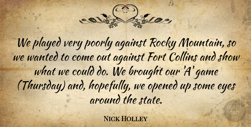 Nick Holley Quote About Against, Brought, Collins, Eyes, Fort: We Played Very Poorly Against...