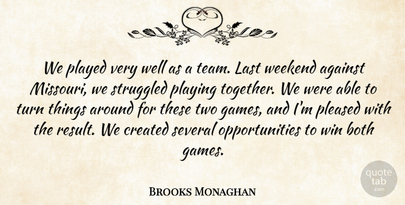 Brooks Monaghan Quote About Against, Both, Created, Last, Played: We Played Very Well As...