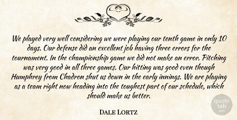 Dale Lortz Quote About Defense, Early, Errors, Excellent, Game: We Played Very Well Considering...