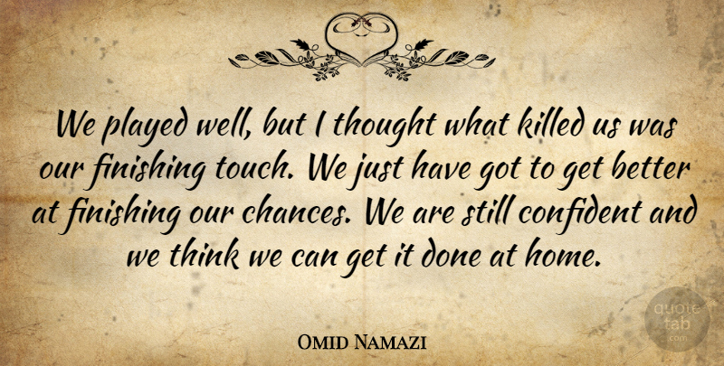 Omid Namazi Quote About Confident, Finishing, Played: We Played Well But I...