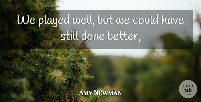 Amy Newman Quote About Played: We Played Well But We...